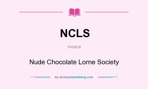 What does NCLS mean? It stands for Nude Chocolate Lorne Society