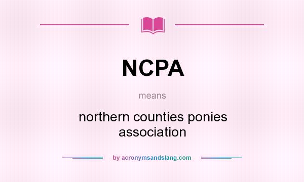 What does NCPA mean? It stands for northern counties ponies association