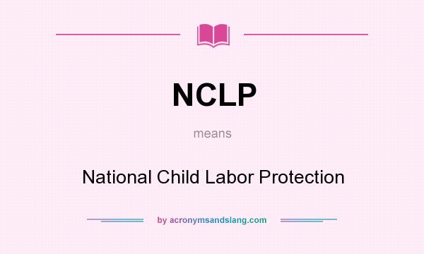 What does NCLP mean? It stands for National Child Labor Protection
