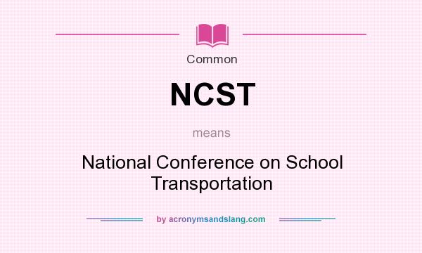 What does NCST mean? It stands for National Conference on School Transportation