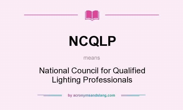 What does NCQLP mean? It stands for National Council for Qualified Lighting Professionals