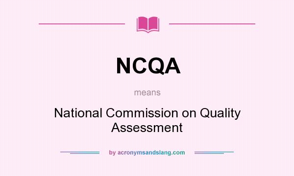 What does NCQA mean? It stands for National Commission on Quality Assessment