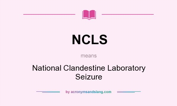 What does NCLS mean? It stands for National Clandestine Laboratory Seizure