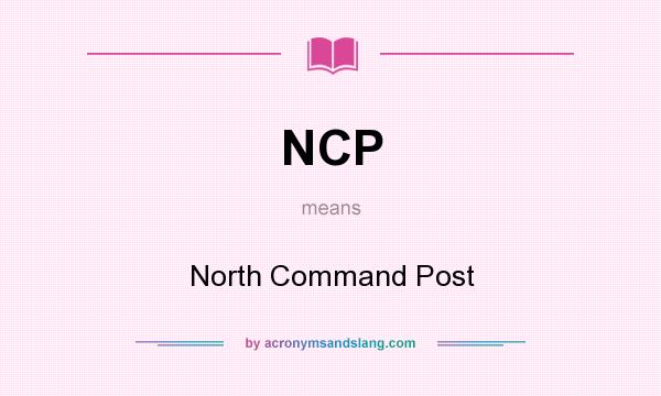 What does NCP mean? It stands for North Command Post