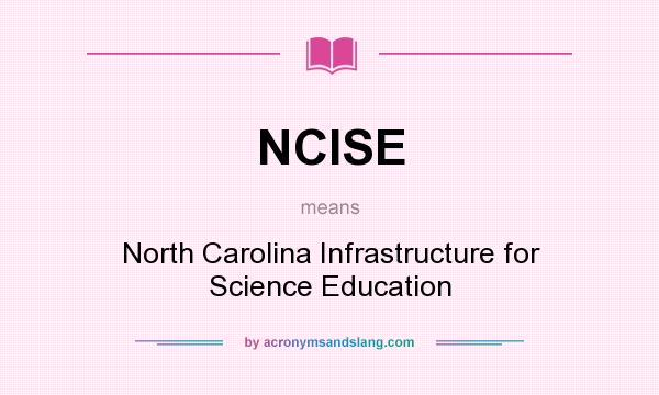 What does NCISE mean? It stands for North Carolina Infrastructure for Science Education