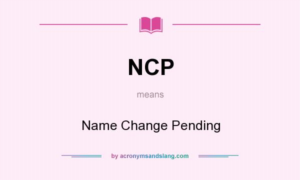 What does NCP mean? It stands for Name Change Pending
