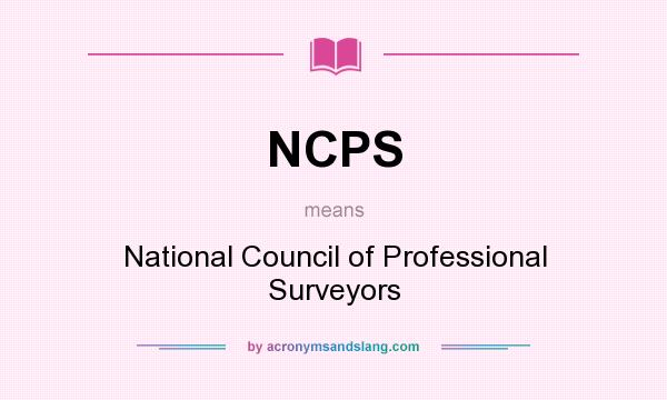 What does NCPS mean? It stands for National Council of Professional Surveyors
