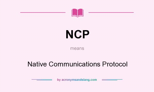 What does NCP mean? It stands for Native Communications Protocol