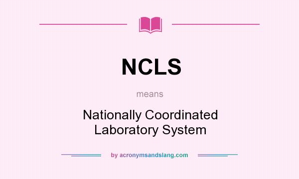 What does NCLS mean? It stands for Nationally Coordinated Laboratory System