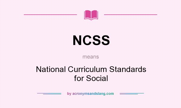 What does NCSS mean? It stands for National Curriculum Standards for Social