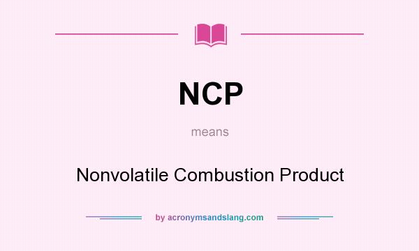 What does NCP mean? It stands for Nonvolatile Combustion Product