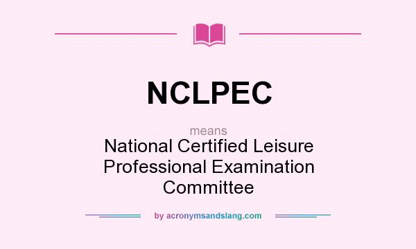 What does NCLPEC mean? It stands for National Certified Leisure Professional Examination Committee