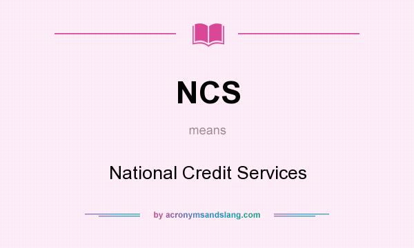 What does NCS mean? It stands for National Credit Services