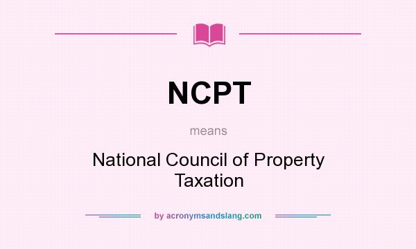 What does NCPT mean? It stands for National Council of Property Taxation