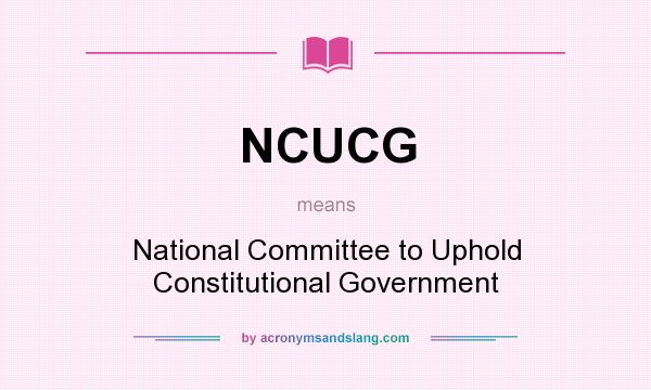 What does NCUCG mean? It stands for National Committee to Uphold Constitutional Government