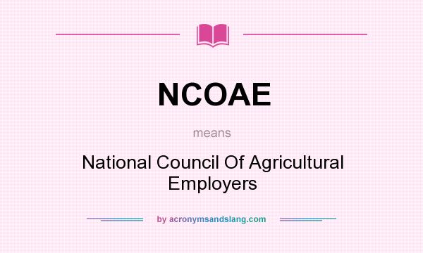 What does NCOAE mean? It stands for National Council Of Agricultural Employers