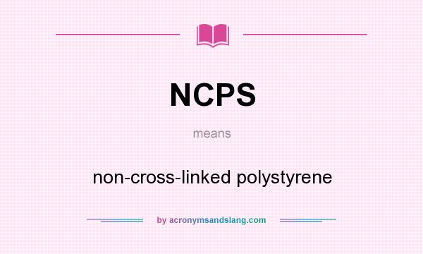 What does NCPS mean? It stands for non-cross-linked polystyrene