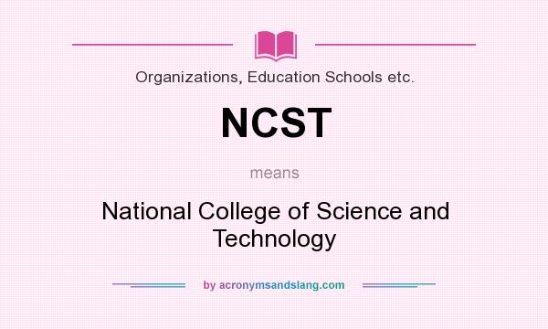 What does NCST mean? It stands for National College of Science and Technology