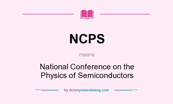 What does NCPS mean? It stands for National Conference on the Physics of Semiconductors
