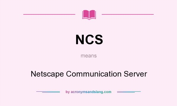 What does NCS mean? It stands for Netscape Communication Server
