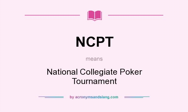 What does NCPT mean? It stands for National Collegiate Poker Tournament