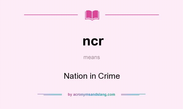 What does ncr mean? It stands for Nation in Crime