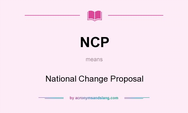 What does NCP mean? It stands for National Change Proposal