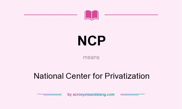 What does NCP mean? It stands for National Center for Privatization