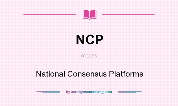 What does NCP mean? It stands for National Consensus Platforms