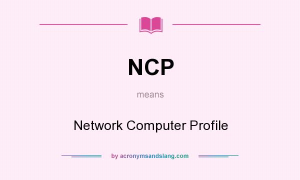 What does NCP mean? It stands for Network Computer Profile