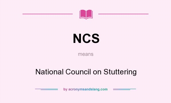 What does NCS mean? It stands for National Council on Stuttering