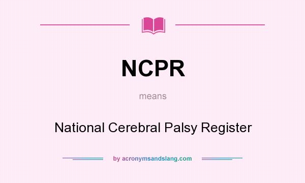 What does NCPR mean? It stands for National Cerebral Palsy Register