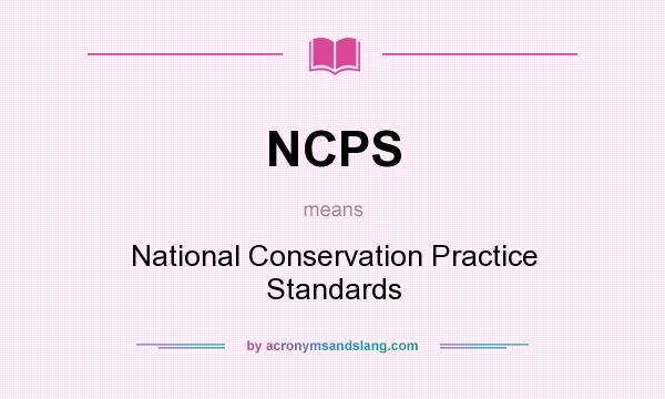 What does NCPS mean? It stands for National Conservation Practice Standards
