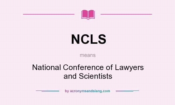 What does NCLS mean? It stands for National Conference of Lawyers and Scientists