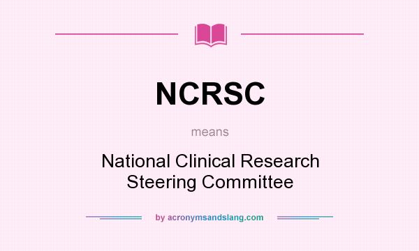 What does NCRSC mean? It stands for National Clinical Research Steering Committee