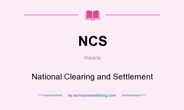 What does NCS mean? It stands for National Clearing and Settlement