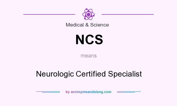 What does NCS mean? It stands for Neurologic Certified Specialist