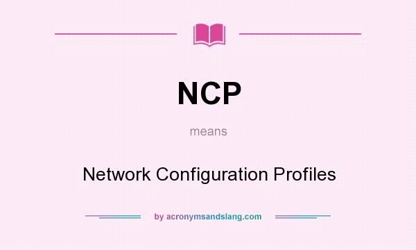 What does NCP mean? It stands for Network Configuration Profiles