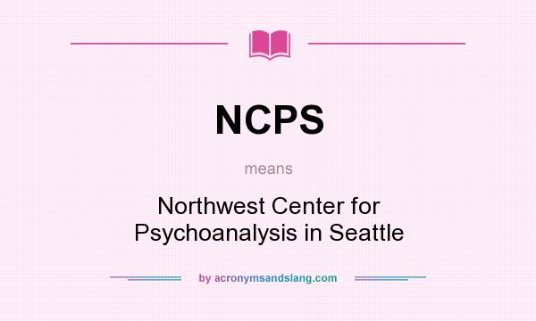What does NCPS mean? It stands for Northwest Center for Psychoanalysis in Seattle