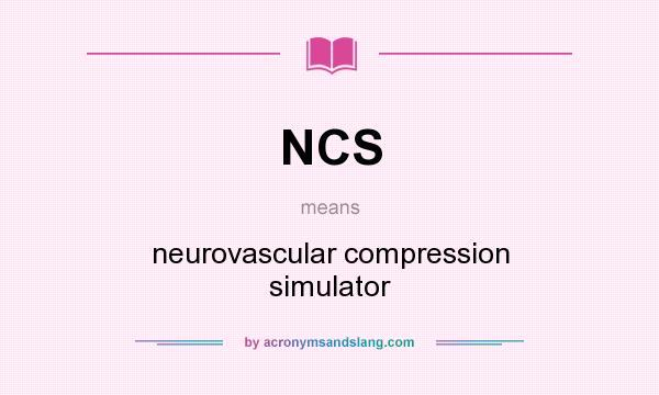 What does NCS mean? It stands for neurovascular compression simulator