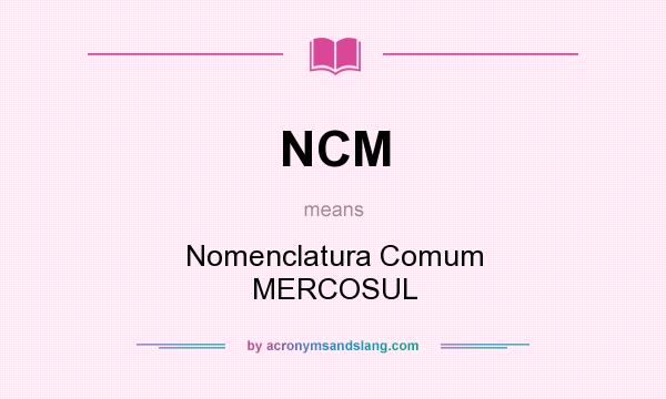 What does NCM mean? It stands for Nomenclatura Comum MERCOSUL