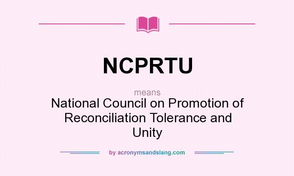 What does NCPRTU mean? It stands for National Council on Promotion of Reconciliation Tolerance and Unity