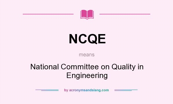 What does NCQE mean? It stands for National Committee on Quality in Engineering