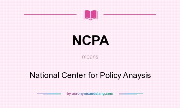 What does NCPA mean? It stands for National Center for Policy Anaysis