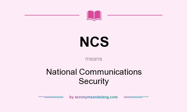What does NCS mean? It stands for National Communications Security