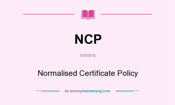 What does NCP mean? It stands for Normalised Certificate Policy