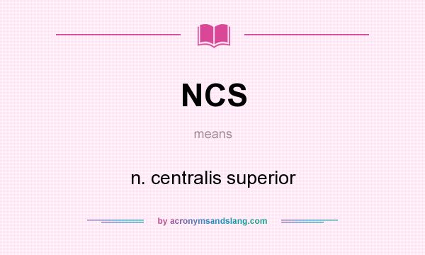 What does NCS mean? It stands for n. centralis superior