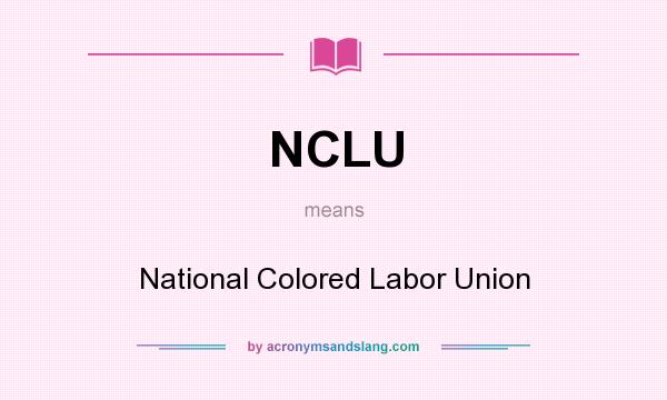 What does NCLU mean? It stands for National Colored Labor Union