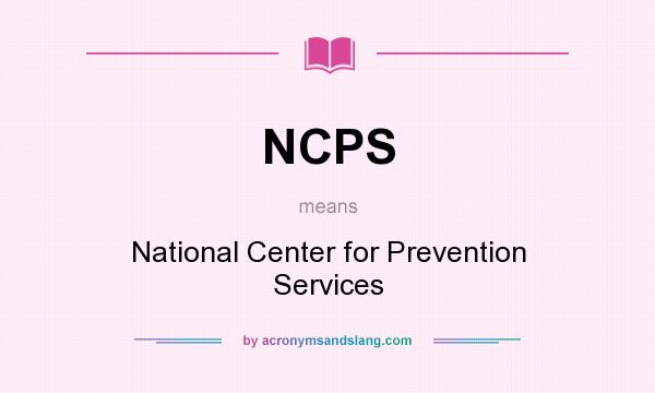 What does NCPS mean? It stands for National Center for Prevention Services