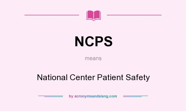 What does NCPS mean? It stands for National Center Patient Safety